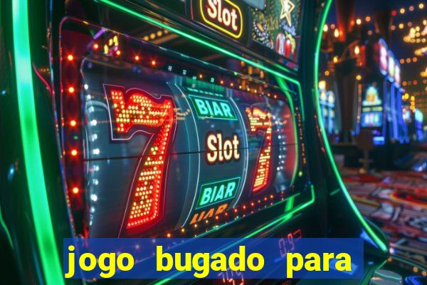 jogo bugado para ganhar dinheiro